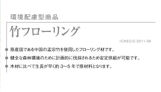 竹フローリング　原産国である中国の孟宗竹を使用したフローリング材です。 健全な森林環境のために計画的に伐採されるため安定供給が可能です。 木材に比べて生長が早く約3〜5年で原材料となります。